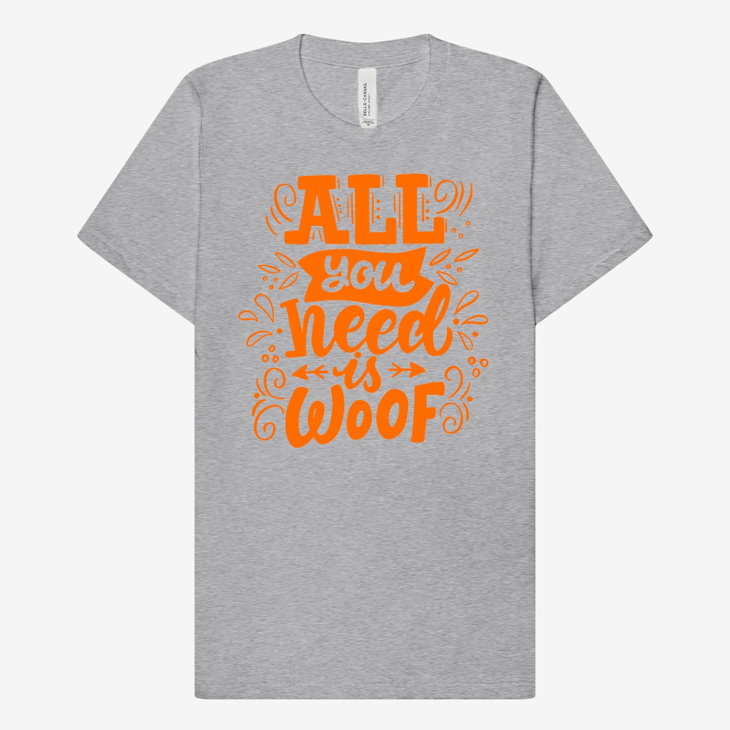 All you need is Woof T-shirt