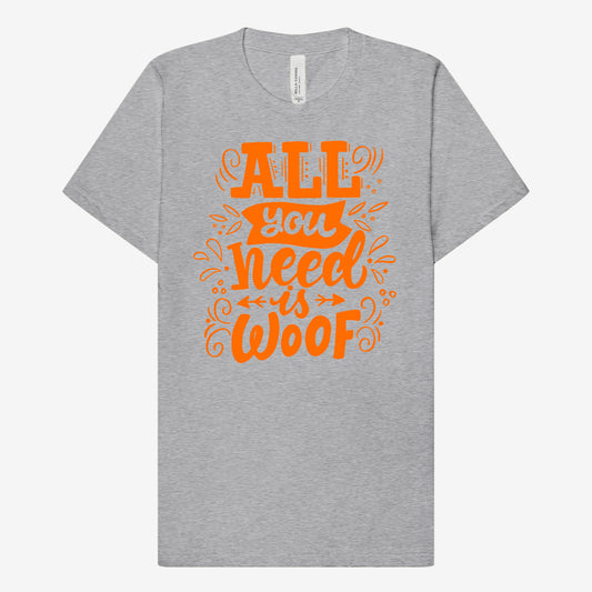 All you need is Woof T-shirt