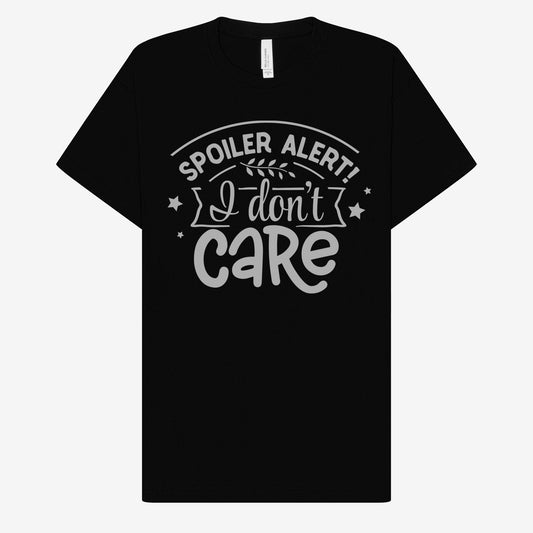 Spoiler Alert! I Don't Care T-shirt