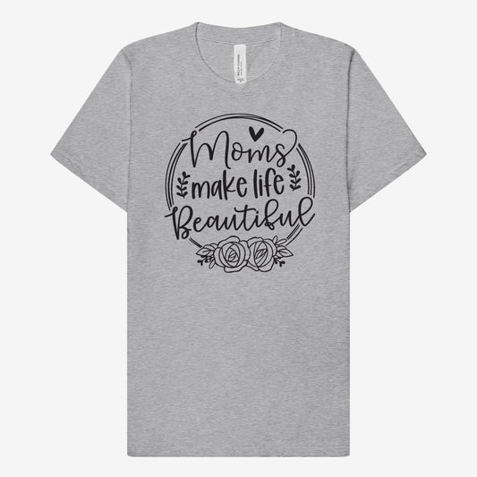 Moms Make Life Beautiful T-Shirt
