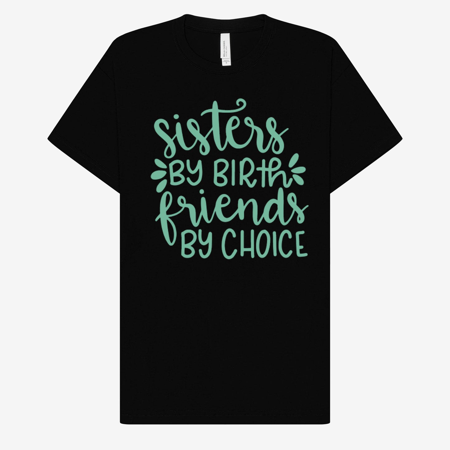 Sisters by Birth Friends by Choice T-Shirt