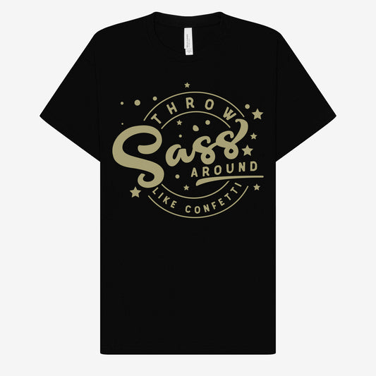 Throw Sass Around Like Confetti T-shirt