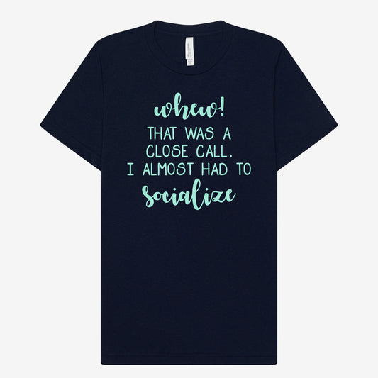 Whew! I almost had to Socialize T-Shirt