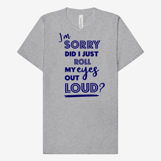 Did I just roll my eyes out Loud? T-Shirt