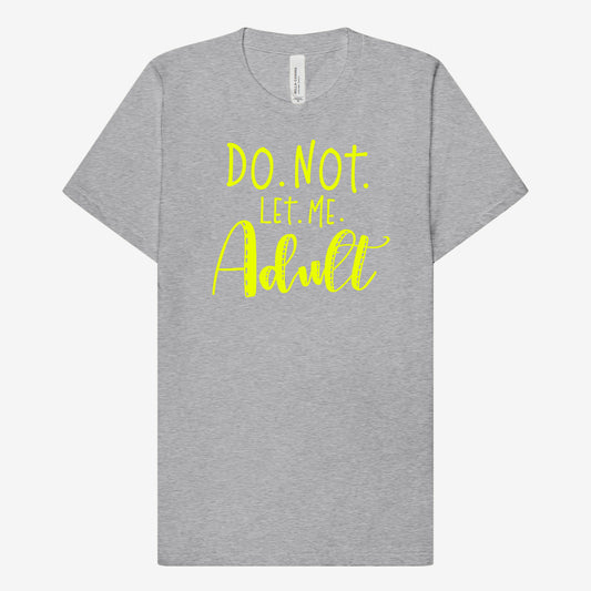 Do Not Let Me Adult T-Shirt
